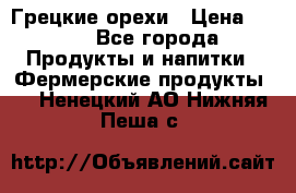 Грецкие орехи › Цена ­ 500 - Все города Продукты и напитки » Фермерские продукты   . Ненецкий АО,Нижняя Пеша с.